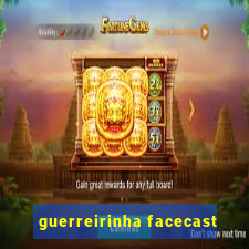 guerreirinha facecast